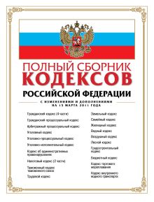 Полный сборник кодексов РФ: с изм. и доп. на 15 марта 2011 г.