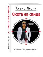 Охота на самца. Выследить, заманить, приручить. Практическое руководство Охота на самца. Выследить, заманить, приручить. Практическое руководство