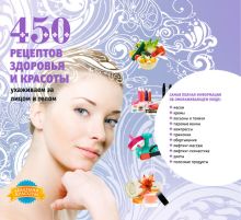 450 рецептов здоровья и красоты. Ухаживаем за лицом и телом