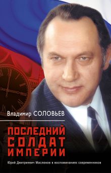 Последний солдат империи. Юрий Дмитриевич Маслюков в воспоминаниях современников обложка книги Последний солдат империи. Юрий Дмитриевич Маслюков в воспоминаниях современников обложка книги