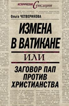 Четверикова О.Н. - Измена в Ватикане, или Заговор пап против христианства обложка книги Четверикова О.Н. - Измена в Ватикане, или Заговор пап против христианства обложка книги
