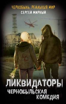 Обложка Ликвидаторы. Чернобыльская комедия Мирный С.