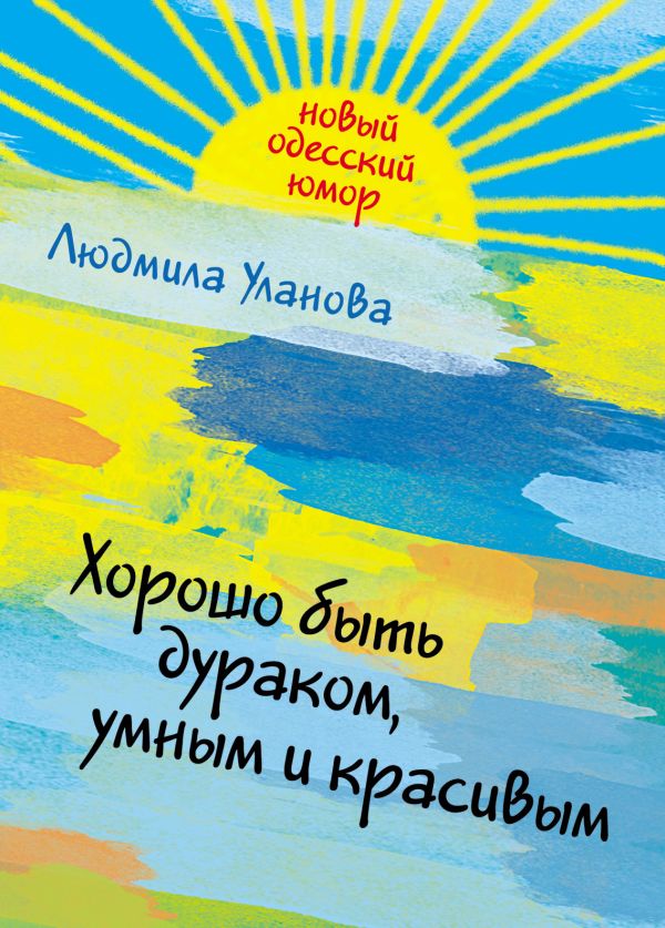Хорошо быть дураком, умным и красивым Хорошо быть дураком, умным и красивым Уланова Л.Г.