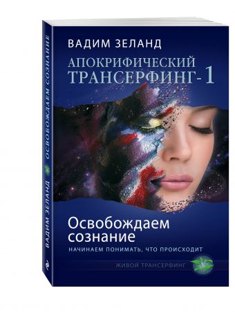 Апокрифический Трансерфинг -1. Освобождаем сознание: Начинаем понимать, что происходит Апокрифический Трансерфинг -1. Освобождаем сознание: Начинаем понимать, что происходит Вадим Зеланд