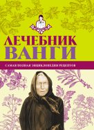 Лечебник Ванги: самая полная энциклопедия рецептов Лечебник Ванги: самая полная энциклопедия рецептов