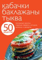 50 рецептов. Кабачки. Баклажаны. Тыква 50 рецептов. Кабачки. Баклажаны. Тыква