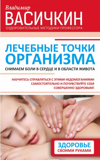 Лечебные точки организма: снимаем боли в сердце и в области живота Лечебные точки организма: снимаем боли в сердце и в области живота Васичкин В.И.