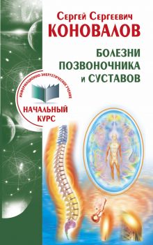 Коновалов С.С. - Болезни позвоночника и суставов. Информационно-энергетическое Учение. Начальный курс обложка книги Коновалов С.С. - Болезни позвоночника и суставов. Информационно-энергетическое Учение. Начальный курс обложка книги