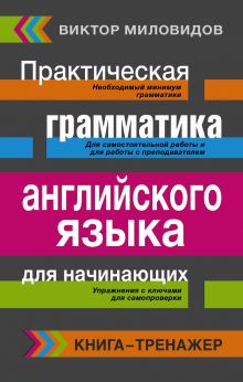 Миловидов В.А. - Практическая грамматика английского языка для начинающих. Книга-тренажер обложка книги Миловидов В.А. - Практическая грамматика английского языка для начинающих. Книга-тренажер обложка книги