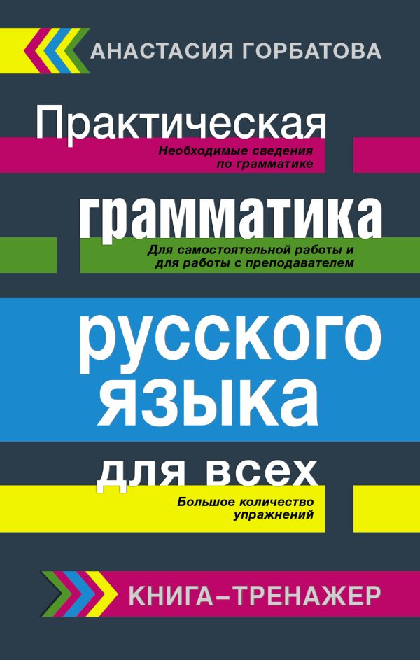 Практическая грамматика русского языка для всех. Книга-тренажер Практическая грамматика русского языка для всех. Книга-тренажер Горбатова А.А.