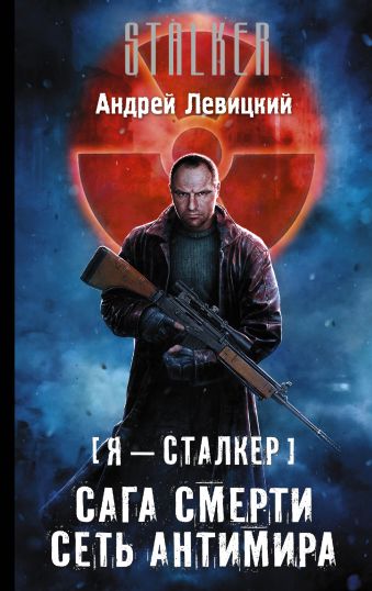 Я — сталкер. Сага смерти. Сеть Антимира Я — сталкер. Сага смерти. Сеть Антимира Левицкий А.