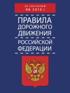 Правила дорожного движения Российской Федерации по состоянию на 2015 г. Правила дорожного движения Российской Федерации по состоянию на 2015 г.