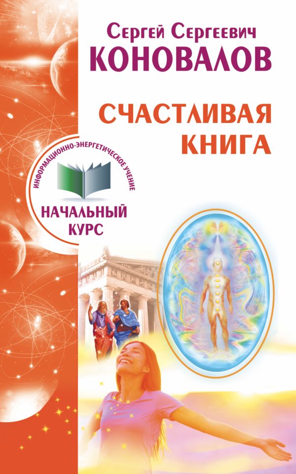 Счастливая книга. Информационно-энергетическое учение. Начальный курс Счастливая книга. Информационно-энергетическое учение. Начальный курс Коновалов С.С.