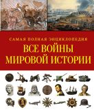Все войны мировой истории. Самая полная энциклопедия Все войны мировой истории. Самая полная энциклопедия