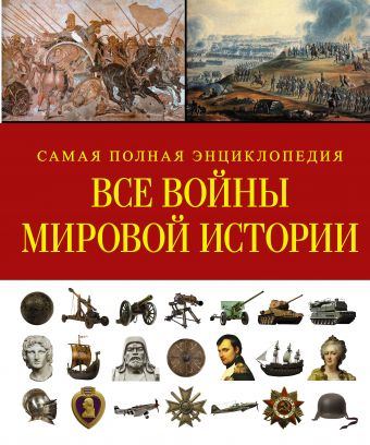 Все войны мировой истории. Самая полная энциклопедия Все войны мировой истории. Самая полная энциклопедия