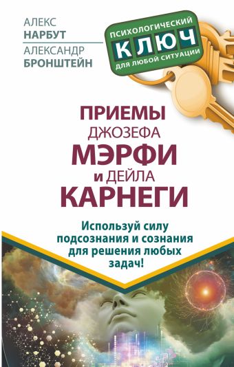 Приемы Джозефа Мэрфи и Дейла Карнеги. Используй силу подсознания и сознания для решения любых задач! Приемы Джозефа Мэрфи и Дейла Карнеги. Используй силу подсознания и сознания для решения любых задач! Нарбут А.Н., Бронштейн А.