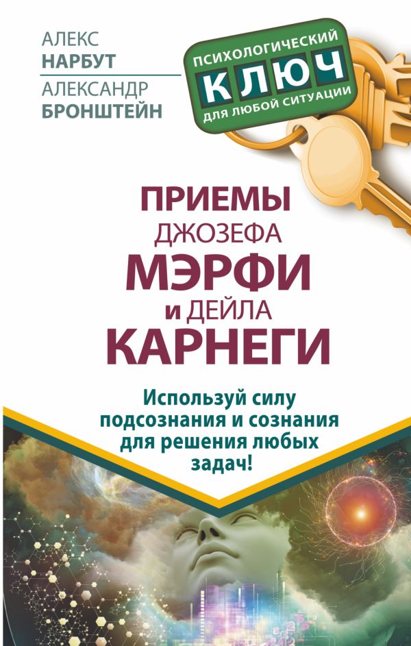 Приемы Джозефа Мэрфи и Дейла Карнеги. Используй силу подсознания и сознания для решения любых задач! Приемы Джозефа Мэрфи и Дейла Карнеги. Используй силу подсознания и сознания для решения любых задач! Нарбут А.Н., Бронштейн А.