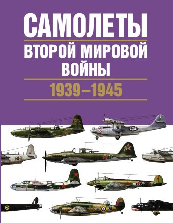 Самолеты Второй мировой войны. 1939-1945 Самолеты Второй мировой войны. 1939-1945 Чент К.