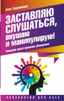 Серапионов Олег - Заставляю слушаться, внушаю и манипулирую! Большая книга приемов убеждения обложка книги Серапионов Олег - Заставляю слушаться, внушаю и манипулирую! Большая книга приемов убеждения обложка книги