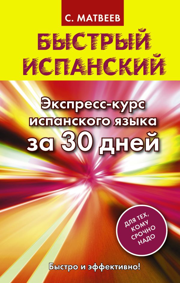 Быстрый испанский. Экспресс-курс испанского языка за 30 дней Быстрый испанский. Экспресс-курс испанского языка за 30 дней Матвеев С.А.