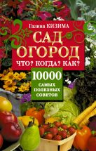 Сад, огород. Что? Когда? Как? 10000 самых полезных советов Сад, огород. Что? Когда? Как? 10000 самых полезных советов