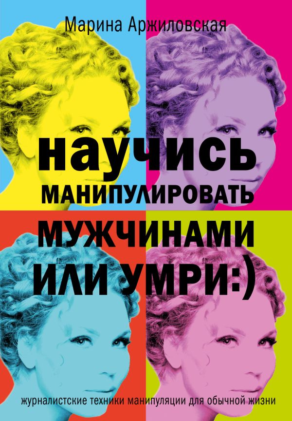 Научись манипулировать мужчинами или умри :) Научись манипулировать мужчинами или умри :) Арджиловская Марина
