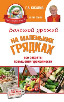 Кизима Г.А. - Большой урожай на маленьких грядках. Все секреты повышения урожайности обложка книги Кизима Г.А. - Большой урожай на маленьких грядках. Все секреты повышения урожайности обложка книги