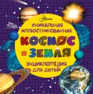 Космос и земля. Уникальная иллюстрированная энциклопедия для детей Космос и земля. Уникальная иллюстрированная энциклопедия для детей
