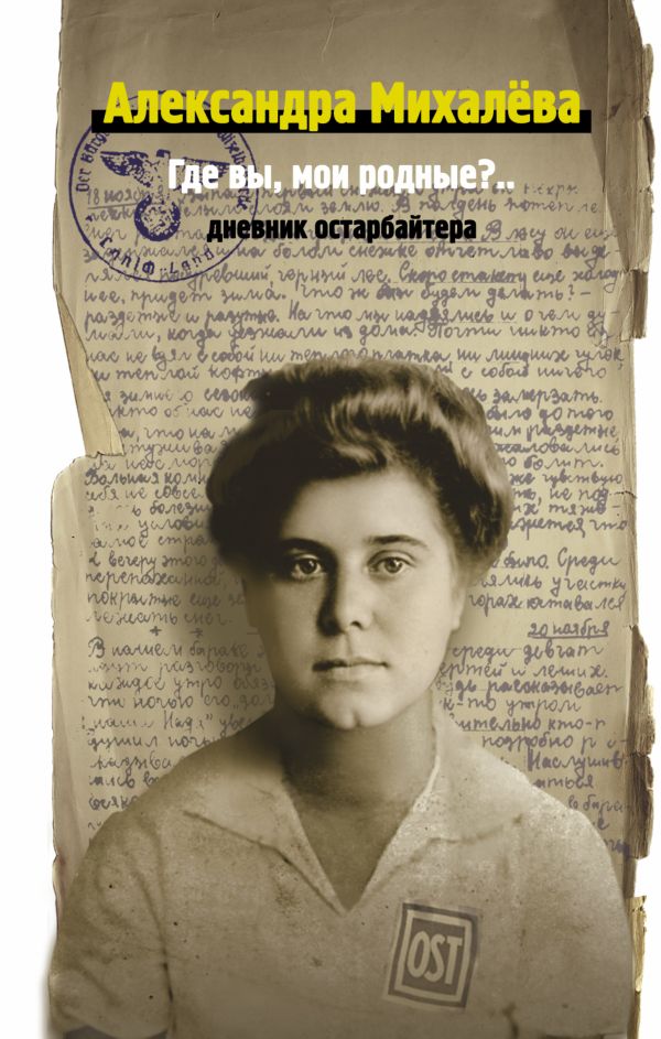Где вы, мои родные? Дневник остарбайтера Где вы, мои родные? Дневник остарбайтера Михалева А,