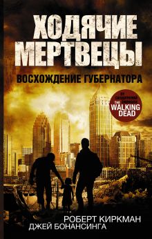 Киркман Роберт, Бонансинга Джей - Ходячие мертвецы. Восхождение Губернатора обложка книги Киркман Роберт, Бонансинга Джей - Ходячие мертвецы. Восхождение Губернатора обложка книги