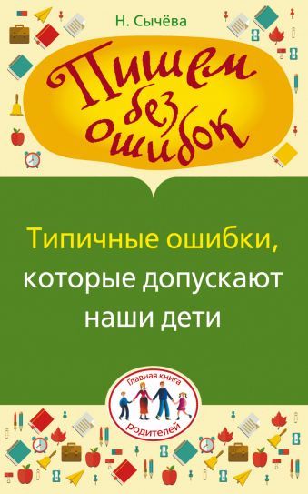 Пишем без ошибок. Типичные ошибки, которые допускают наши дети Пишем без ошибок. Типичные ошибки, которые допускают наши дети Сычева Н.
