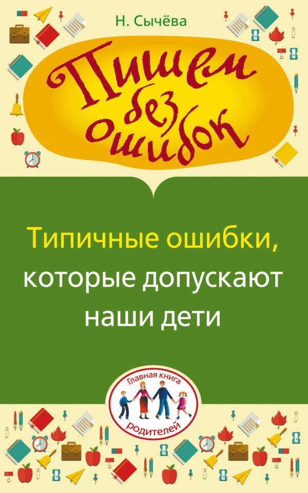 Пишем без ошибок. Типичные ошибки, которые допускают наши дети Пишем без ошибок. Типичные ошибки, которые допускают наши дети Сычева Н.