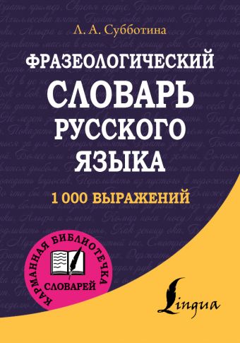 Фразеологический словарь русского языка Фразеологический словарь русского языка Субботина Л.А.
