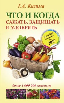 Кизима Г.А. - Что и когда сажать, защищать и удобрять. Календарь садовода до 2019 года обложка книги Кизима Г.А. - Что и когда сажать, защищать и удобрять. Календарь садовода до 2019 года обложка книги
