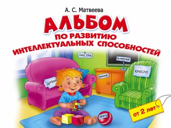 Альбом по развитию интеллектуальных способностей. 2-4 года Альбом по развитию интеллектуальных способностей. 2-4 года Матвеева А.С.