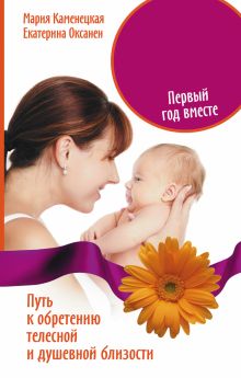 Каменецкая Мария, Оксанен Екатерина - Мать и дитя. Первый год вместе. Путь к обретению телесной и душевной близости обложка книги Каменецкая Мария, Оксанен Екатерина - Мать и дитя. Первый год вместе. Путь к обретению телесной и душевной близости обложка книги