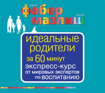 Идеальные родители за 60 минут. Экспресс-курс от мировых экспертов по воспитанию (на CD диске) Идеальные родители за 60 минут. Экспресс-курс от мировых экспертов по воспитанию (на CD диске) Фабер А., Мазлиш Э.