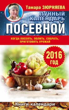 Зюрняева Тамара - Когда посеять, полить, собрать, приготовить урожай. Лунный календарь на 2016 год обложка книги Зюрняева Тамара - Когда посеять, полить, собрать, приготовить урожай. Лунный календарь на 2016 год обложка книги