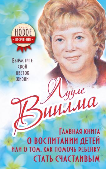 Главная книга о воспитании детей или о том, как помочь ребенку стать счастливым Главная книга о воспитании детей или о том, как помочь ребенку стать счастливым Виилма Л.