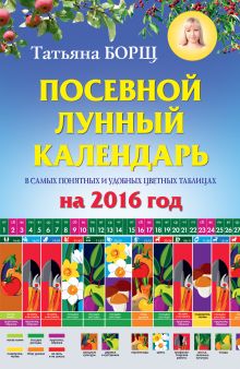 Борщ Татьяна - Посевной лунный календарь в самых понятных и удобных цветных таблицах на 2016 год обложка книги Борщ Татьяна - Посевной лунный календарь в самых понятных и удобных цветных таблицах на 2016 год обложка книги