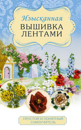 Изысканная вышивка лентами Изысканная вышивка лентами Анциферова А.А.