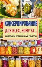 Консервирование для всех, кому за... Быстро, вкусно, надежно! Консервирование для всех, кому за... Быстро, вкусно, надежно!