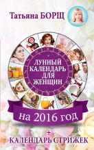 Лунный календарь для женщин на 2016 год + календарь стрижек! Лунный календарь для женщин на 2016 год + календарь стрижек!