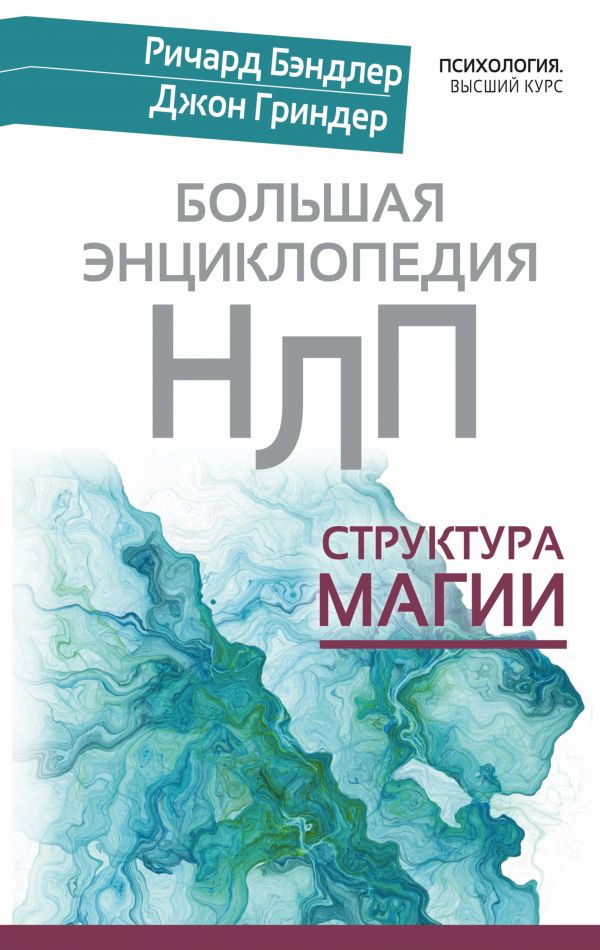 Большая энциклопедия НЛП. Структура магии Большая энциклопедия НЛП. Структура магии Бэндлер Р., Гриндер Д.