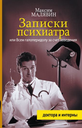 Записки психиатра, или Всем галоперидолу за счет заведения Записки психиатра, или Всем галоперидолу за счет заведения Малявин М.И.