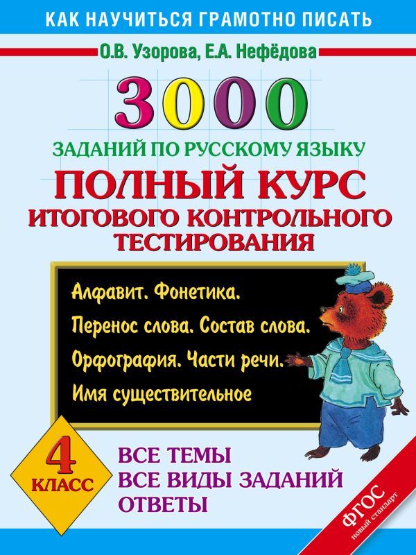 3000 заданий по русскому языку. 4 класс. Полный курс итогового контрольного тестирования. Все темы. Все виды заданий. Ответы. Алфавит. Фонетика. Перенос слова. Состав слова. Орфография. Части речи. Имя существительное 3000 заданий по русскому языку. 4 класс. Полный курс итогового контрольного тестирования. Все темы. Все виды заданий. Ответы. Алфавит. Фонетика. Перенос слова. Состав слова. Орфография. Части речи. Имя существительное Узорова О.В.