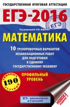 ЕГЭ-2016. Математика (60х90/16) 10 тренировочных вариантов экзаменационных работ для подготовки к ЕГЭ. Профильный уровень ЕГЭ-2016. Математика (60х90/16) 10 тренировочных вариантов экзаменационных работ для подготовки к ЕГЭ. Профильный уровень