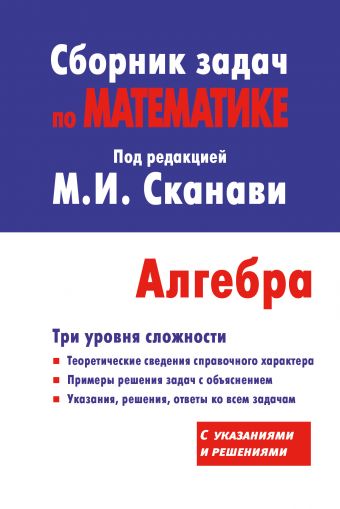 Сборник задач по математике для поступающих в вузы (с решениями). Алгебра Сборник задач по математике для поступающих в вузы (с решениями). Алгебра Сканави М.И.