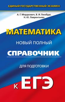 Мордкович А.Г.,Глизбург В.И., Лаврентьева Н.Ю. - ЕГЭ. Математика. Новый полный справочник для подготовки к ЕГЭ обложка книги Мордкович А.Г.,Глизбург В.И., Лаврентьева Н.Ю. - ЕГЭ. Математика. Новый полный справочник для подготовки к ЕГЭ обложка книги
