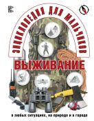 Энциклопедия для мальчиков. Выживание в любых ситуациях, на природе и в городе Энциклопедия для мальчиков. Выживание в любых ситуациях, на природе и в городе